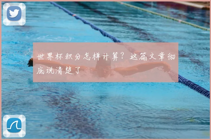 世界杯积分怎样计算?这篇文章彻底说清楚了