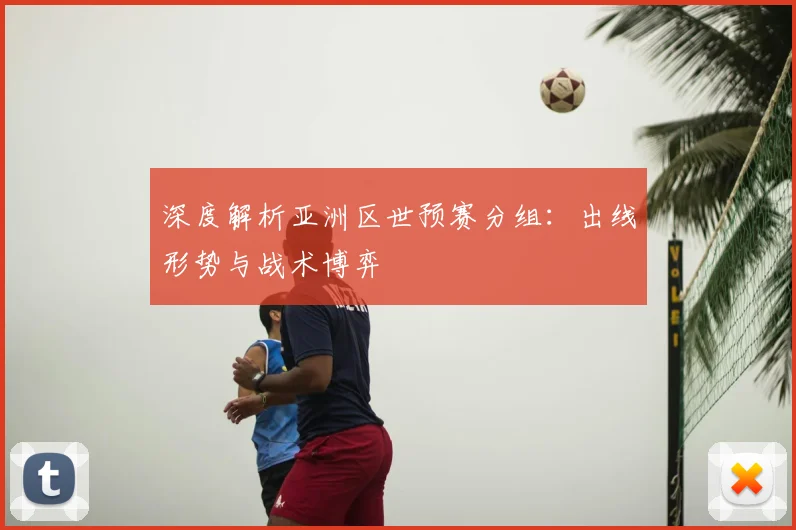 深度解析亚洲区世预赛分组:出线形势与战术博弈