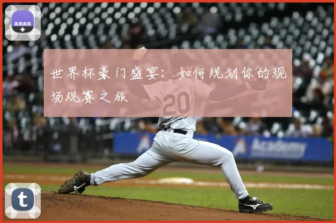 世界杯豪门盛宴:如何规划你的现场观赛之旅