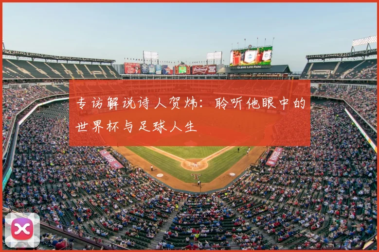 专访解说诗人贺炜:聆听他眼中的世界杯与足球人生