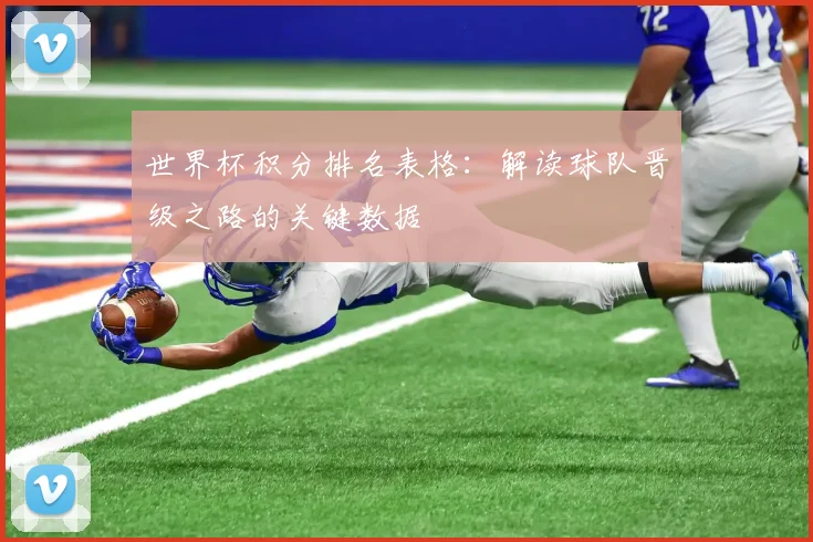 世界杯积分排名表格:解读球队晋级之路的关键数据