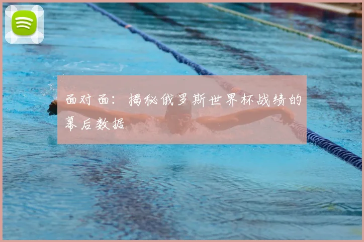面对面:揭秘俄罗斯世界杯战绩的幕后数据