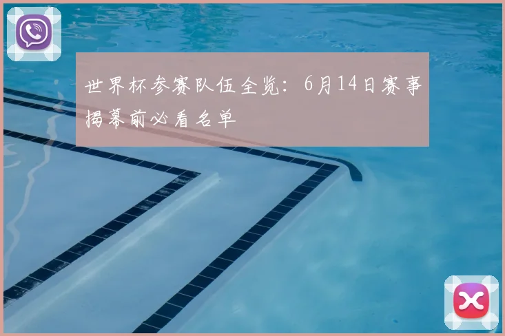 世界杯参赛队伍全览:6月14日赛事揭幕前必看名单