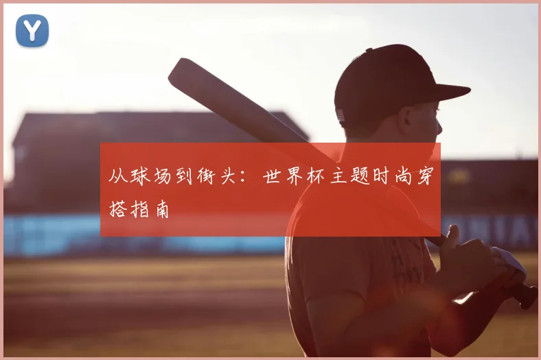 从球场到街头:世界杯主题时尚穿搭指南