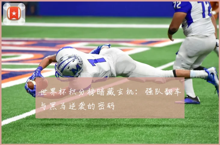 世界杯积分榜暗藏玄机:强队翻车与黑马逆袭的密码