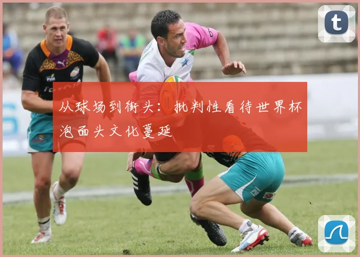 从球场到街头:批判性看待世界杯泡面头文化蔓延